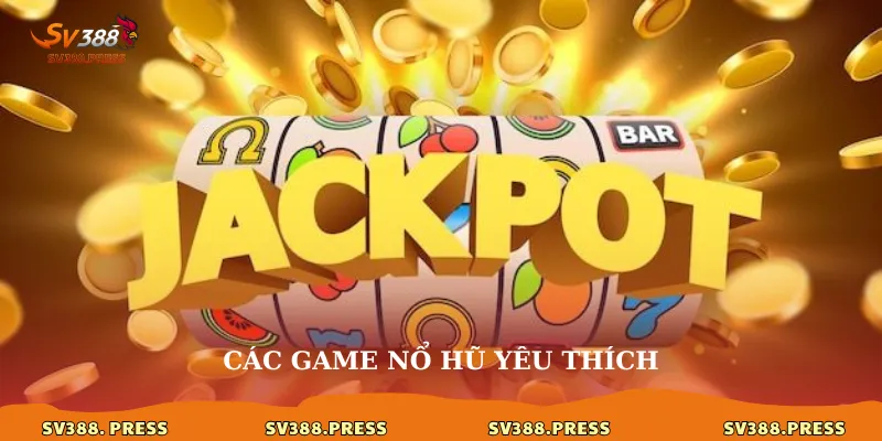 Nổ hũ sv388 2 Các game nổ hũ yêu thích