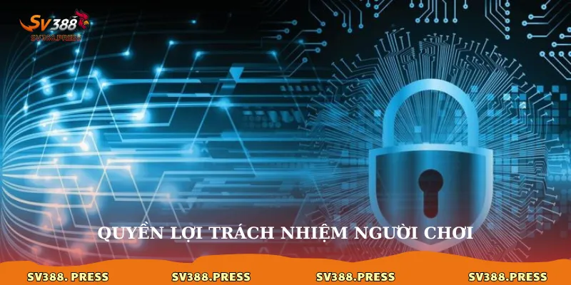 Chính sách bảo mật 3 Quyền lợi trách nhiệm người chơi